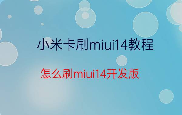 小米卡刷miui14教程 怎么刷miui14开发版？